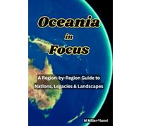 Oceania in Focus: A Region-by-Region Guide to Nations, Legacies & Landscapes