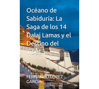 Océano de Sabiduría: La Saga de los 14 Dalai Lamas y el Destino del Tíbet