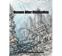 Oceans After Civilization: Sunken Cities, Forgotten Worlds and Post-Apocalyptic Seas - Extremely Detailed Coloring Book