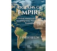 Oceans of Empire: A Global History of Maritime Sovereignties, Mobility, and Ecologies