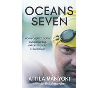 Oceans Seven: How I Cheated Death And Broke The Hardest Record In Swimming
