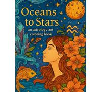 Oceans to Stars: An Astrology Art Coloring Book ,The mystery of the sea, strength of crystals, delicacy of flowers