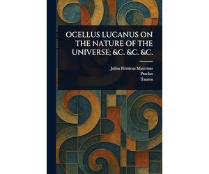 Ocellus Lucanus on the Nature of the Universe; &C. &C. &C.
