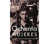 Ochenta mujeres: Las mujeres fusiladas en el Madrid de la posguerra