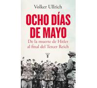Ocho días de mayo: De la muerte de Hitler al final del Tercer Reich