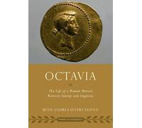 Octavia: The Life of a Roman Matron Between Antony and Augustus