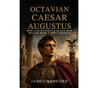 Octavian Caesar Augustus: How a Seventeen-Year-Old Heir Became Rome’s First Emperor