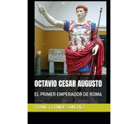 OCTAVIO CESAR AUGUSTO: EL PRIMER EMPERADOR DE ROMA