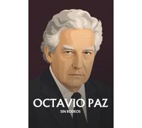 Octavio Paz sin rodeos: Lo esencial de su filosofía