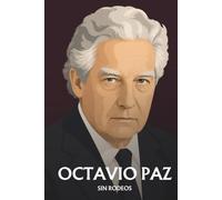 Octavio Paz sin rodeos: Lo esencial de su filosofía