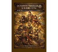 OCTOPATH TRAVELER 0 完全攻略バイブル: 物語・戦闘・最強ビルド・全サイドクエスト・隠し要素・真エンディングまで徹底網羅【非公式ガイド】