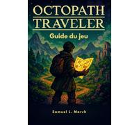 Octopath Traveler Guide du jeu: Stratégies contre les boss, trésors cachés, histoires annexes et astuces de pro pour maîtriser Orsterra et vivre chaque légende
