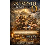 OCTOPATH TRAVELER O: Secrets, mécaniques cachées et tactiques avancées pour débutants et experts