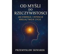 Od Myśli do Rzeczywistości: Jak Energia i Intencje Kreują Twoje Życie