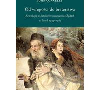 Od wrogości do braterstwa - John Connelly (Littérature et culture en polonais)