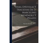 Odas, Epístolas Y Tragedias De D. Marcelino Menéndez Y Pelayo