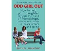 Odd Girl Out: How to help your daughter navigate the world of friendships, bullying and cliques - in the classroom and online Simmons, Rachel (Auteur)