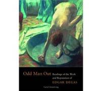 Odd Man Out Readings of the Work and Reputation of Edgar Degas by . Armstrong Carol Armstrong (Auteur)