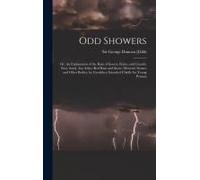 Odd Showers; Or, An Explanation Of The Rain Of Insects, Fishes, And Lizards; Soot, Sand, Ans Ashes; Red Rain And Snow; Meteoric Stones; And Other Bodies, By Carribber; Intended Chiefly For Young Perso