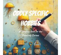 Oddly Specific Hobbies Colouring Book: A Colourable Celebration of Eccentric Passions, Hyper-Niche Pastimes, and the Beautifully Bizarre Things People Do for Fun
