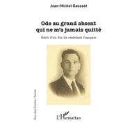Ode au grand absent qui ne m'a jamais quitté Récit d'un fils de résistant français - Jean-Michel Gaussot - L'harmattan - broché - Récit