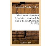 Ode et lettres à Monsieur de Voltaire, en faveur de la famille du grand Corneille. Ponce-Denis Écouchard Le Brun (Auteur)