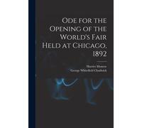 Ode For The Opening Of The World's Fair Held At Chicago, 1892