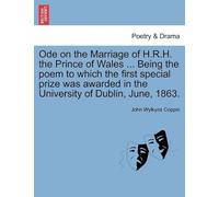 Ode On The Marriage Of H.R.H. The Prince Of Wales ... Being The Poem To Which The First Special Prize Was Awarded In The University Of Dublin, June, 1863.