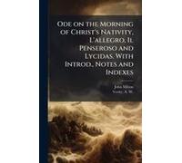 Ode On The Morning Of Christ's Nativity, L'allegro, Il Penseroso And Lycidas. With Introd., Notes And Indexes
