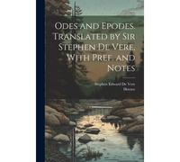 Odes And Epodes. Translated By Sir Stephen De Vere, With Pref. And Notes
