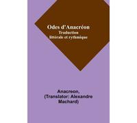 Odes D'anacréon; Traduction Littérale Et Rythmique