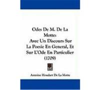 Odes de M. de La Motte: Avec Un Discours Sur La Poesie En General, Et Sur L'Ode En Particulier (1709) Motte, Antoine Houdart De La (Auteur)