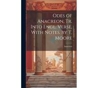 Odes Of Anacreon, Tr. Into Engl. Verse, With Notes. By T. Moore