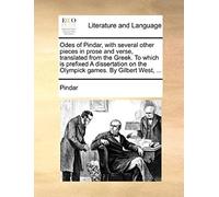 Odes Of Pindar, With Several Other Pieces In Prose And Verse, Translated From The Greek. To Which Is Prefixed A Dissertation On The Olympick Games. By