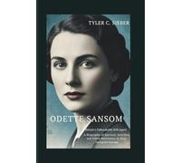Odette Sansom: Britain’s Unbreakable SOE Agent: A Biography of Survival, Sacrifice, and Silent Resistance in Nazi-Occupied Europe