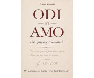 ODI ET AMO - Una prigione volontaria?: 101 Domande per Capire Perché Resti Dove Soffri