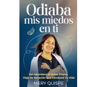 Odiaba MIS Miedos En Ti: Del Abandono al Amor Propio, Viaje de Sanación que Cambiará Tu Vida