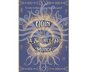 Odin et la Source du Monde: Conte nordique illustré pour tous les âges - Un voyage poétique à la source de la sagesse