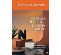 ODIO LOS IMPUESTOS Y AMO MI DINERO: Sencilla guía de impuestos y finanzas para empresarios en México