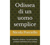 Odissea di un uomo semplice: Povertà e Guerra - La luce tornerà a brillare nell'Intimo di un artista