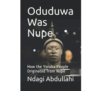 Oduduwa Was Nupe: How The Yoruba People Originated From Nupe