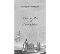Odwieczny PiS czyli Historia Polski - Andrzej Romanowski (Literatur, Essays, literarische Publizistik auf Polnisch)