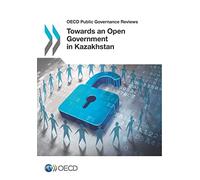 OECD Public Governance Reviews Towards an Open Government in Kazakhstan: Edition 2017