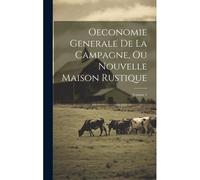Oeconomie Generale De La Campagne, Ou Nouvelle Maison Rustique; Volume 1