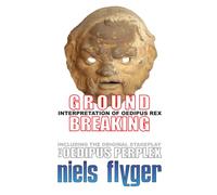 OEDIPUS REX - A GROUNDBREAKING INTERPRETATION: Including the stage-play version of The Oedipus Perplex