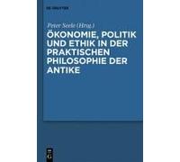 Ökonomie, Politik Und Ethik In Der Praktischen Philosophie Der Antike