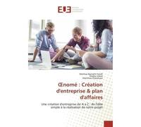 OEnomé : Création d'entreprise & plan d'affaires Une création d'entreprise de A à Z : de l'idée simple à la réalisation de notre projet - Mathias Bernath-Yendt - Universitaires Europeennes - broché - 