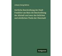 Oertliche Beschreibung der Stadt Frankfurt am Main die Beschreibung der Altstadt und zwar des östlichen und nördlichen Theils der Oberstadt