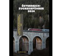 Österreich-Zugreiseführer 2026: Österreich mit der Bahn entdecken: Strecken, Tipps und malerische Reisen für 2026