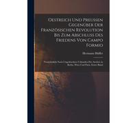 Oestreich Und Preussen Gegenüber Der Französischen Revolution Bis Zum Abschluss Des Friedens Von Campo Formio: Vornehmlich Nach Ungedruckten Urkunden Der Archive In Berlin, Wien Und Paris, Erster Band